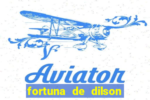 fortuna de dilson pereira da silva